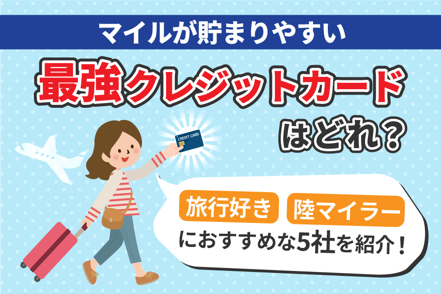 マイルが貯まりやすい最強クレジットカードはどれ？旅行好きや陸マイラーにおすすめな5社をご紹介！