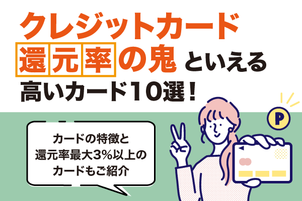 クレジットカード還元率の鬼といえる高いカード10選！カードの特徴と還元率最大3%以上のカードもご紹介